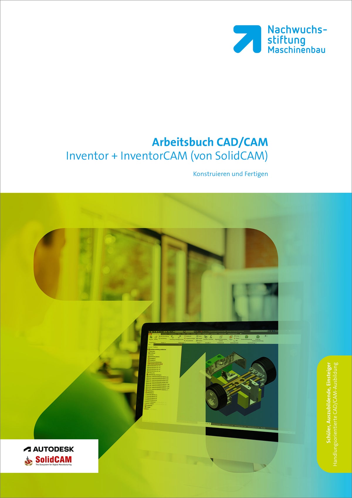 Arbeitsbuch - Konstruieren und Fertigen mit Inventor + InventorCAM